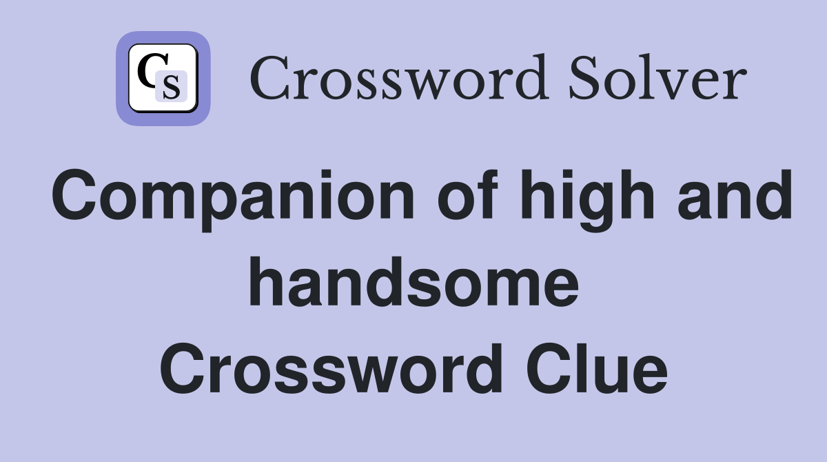 Companion of high and handsome Crossword Clue
