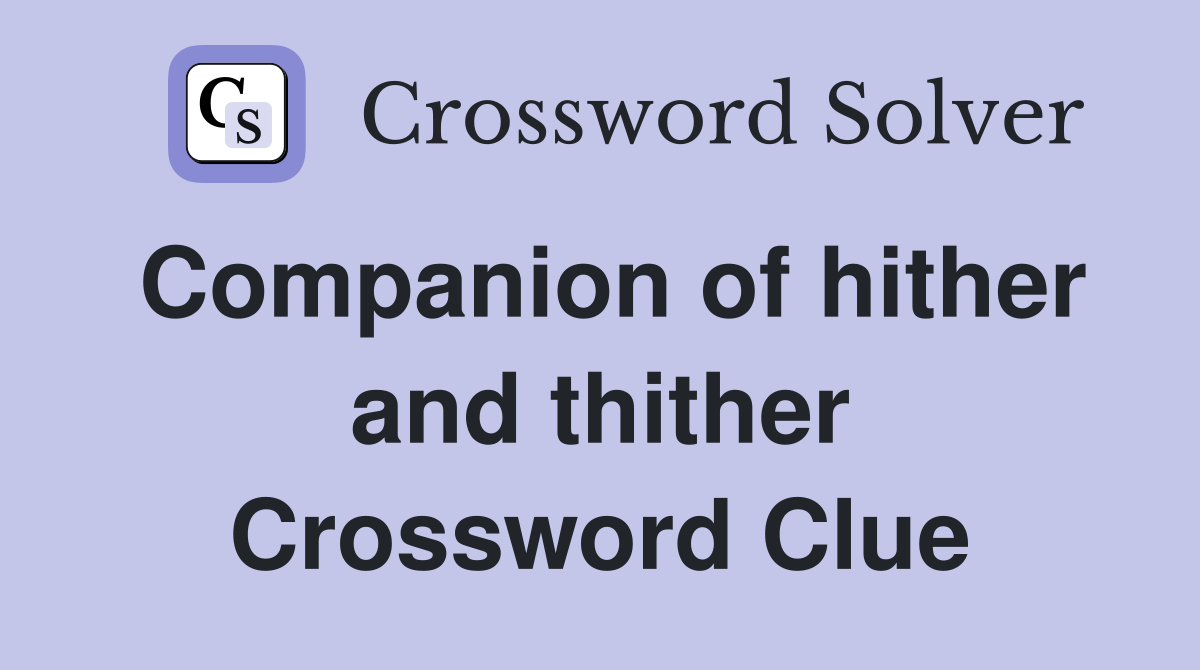 Companion of hither and thither Crossword Clue