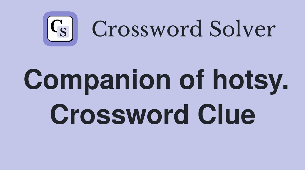 Companion of hotsy. Crossword Clue