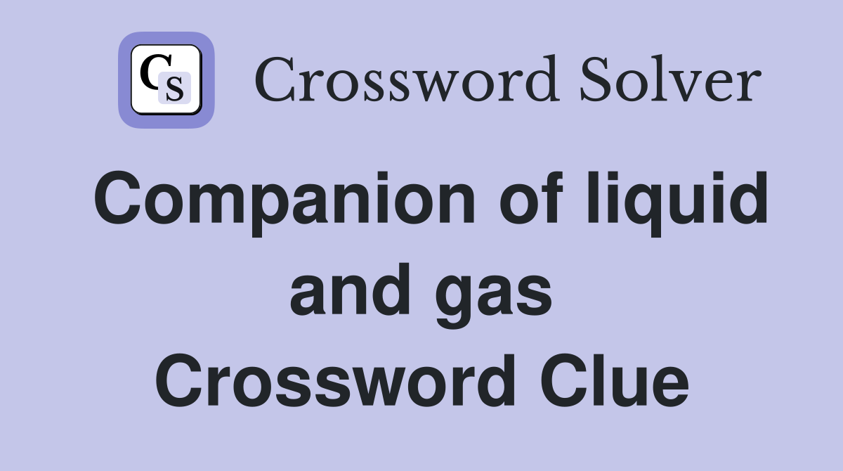 Companion of liquid and gas Crossword Clue