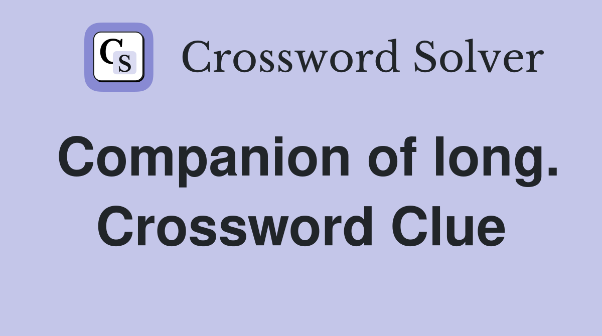 Companion of long. Crossword Clue