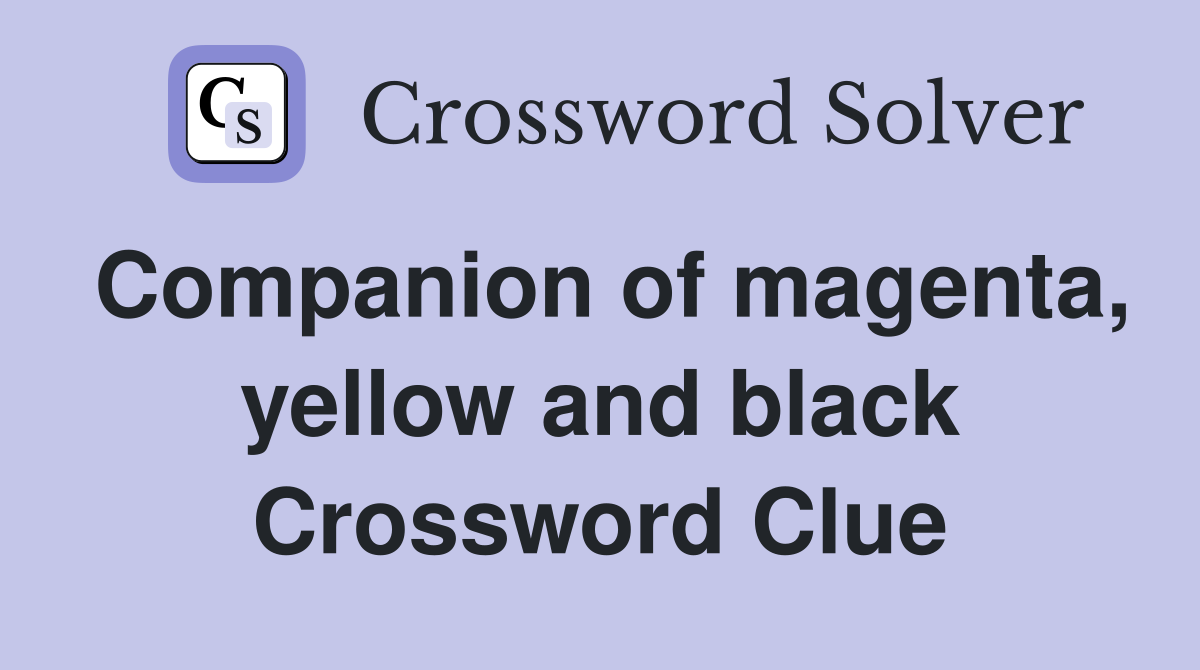 Companion of magenta, yellow and black Crossword Clue