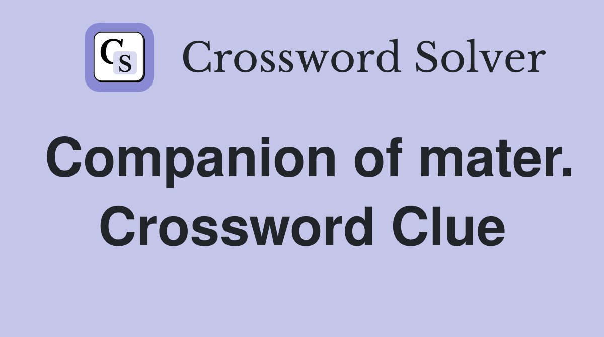 Companion of mater. Crossword Clue