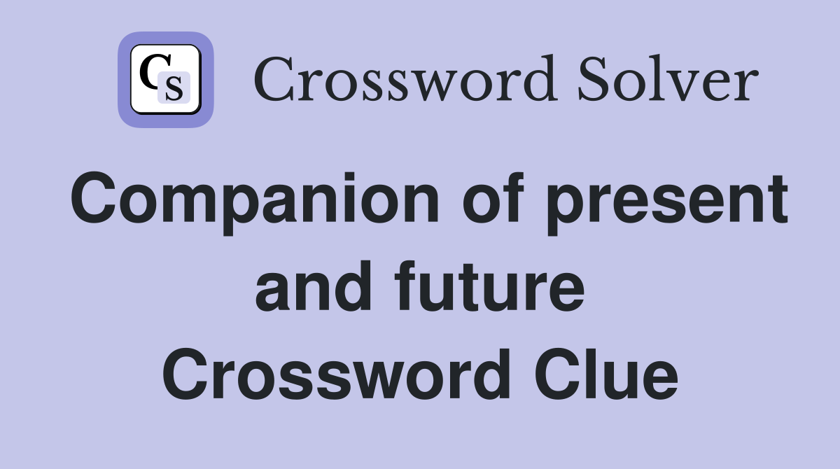 Companion of present and future Crossword Clue