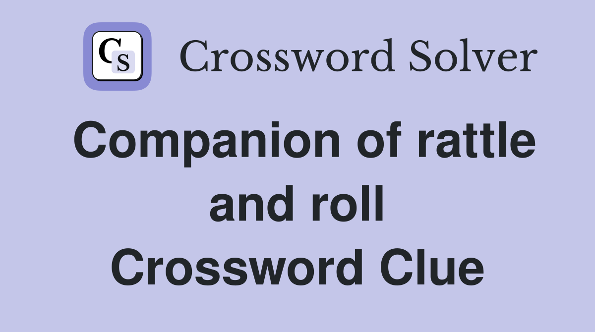 Companion of rattle and roll Crossword Clue