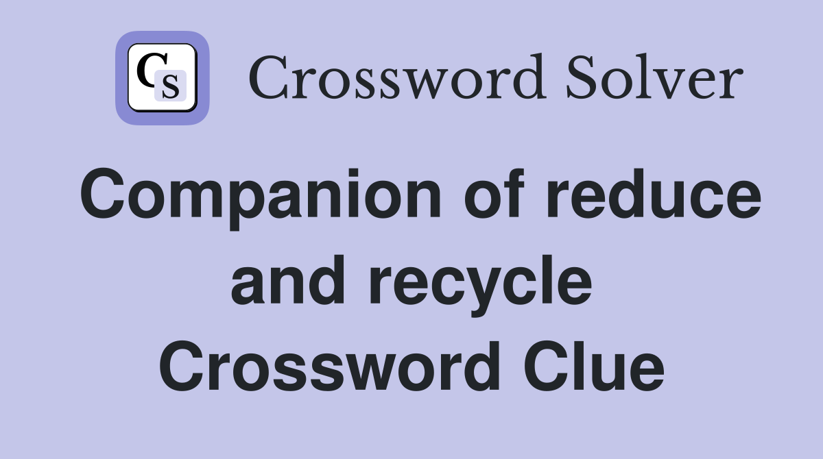 Companion of reduce and recycle Crossword Clue