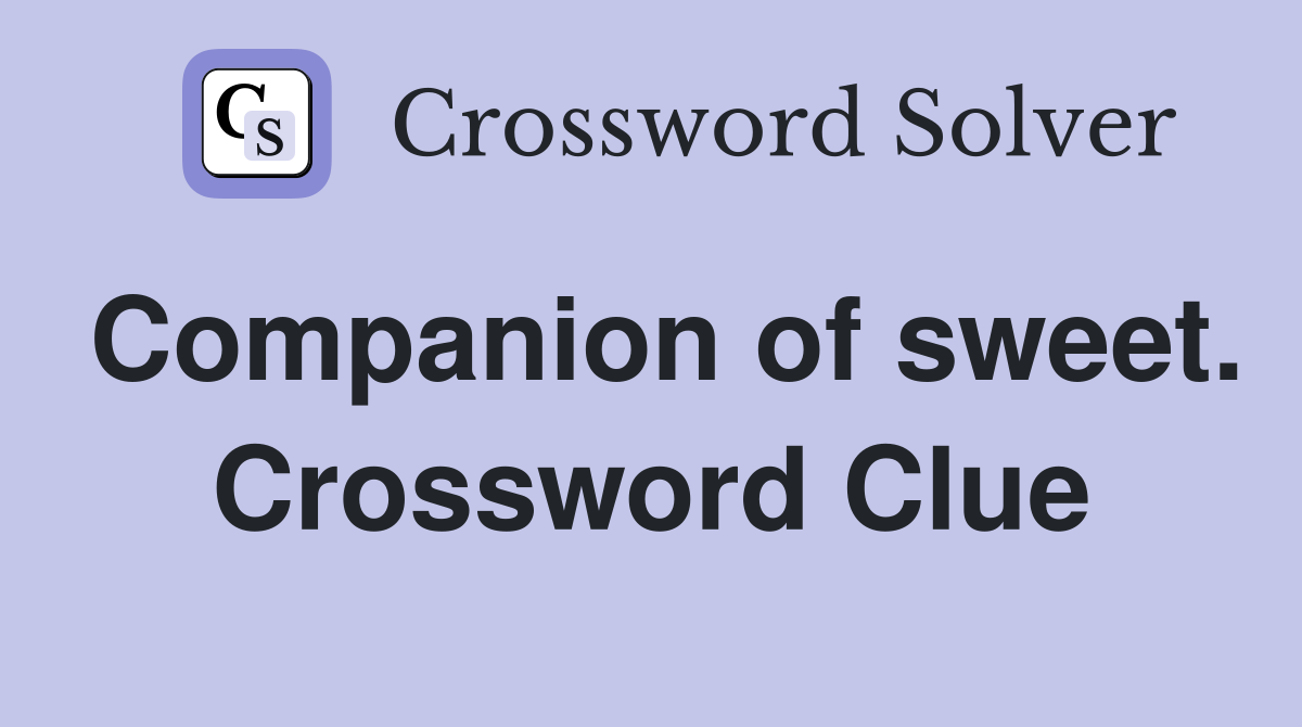 Companion of sweet. Crossword Clue