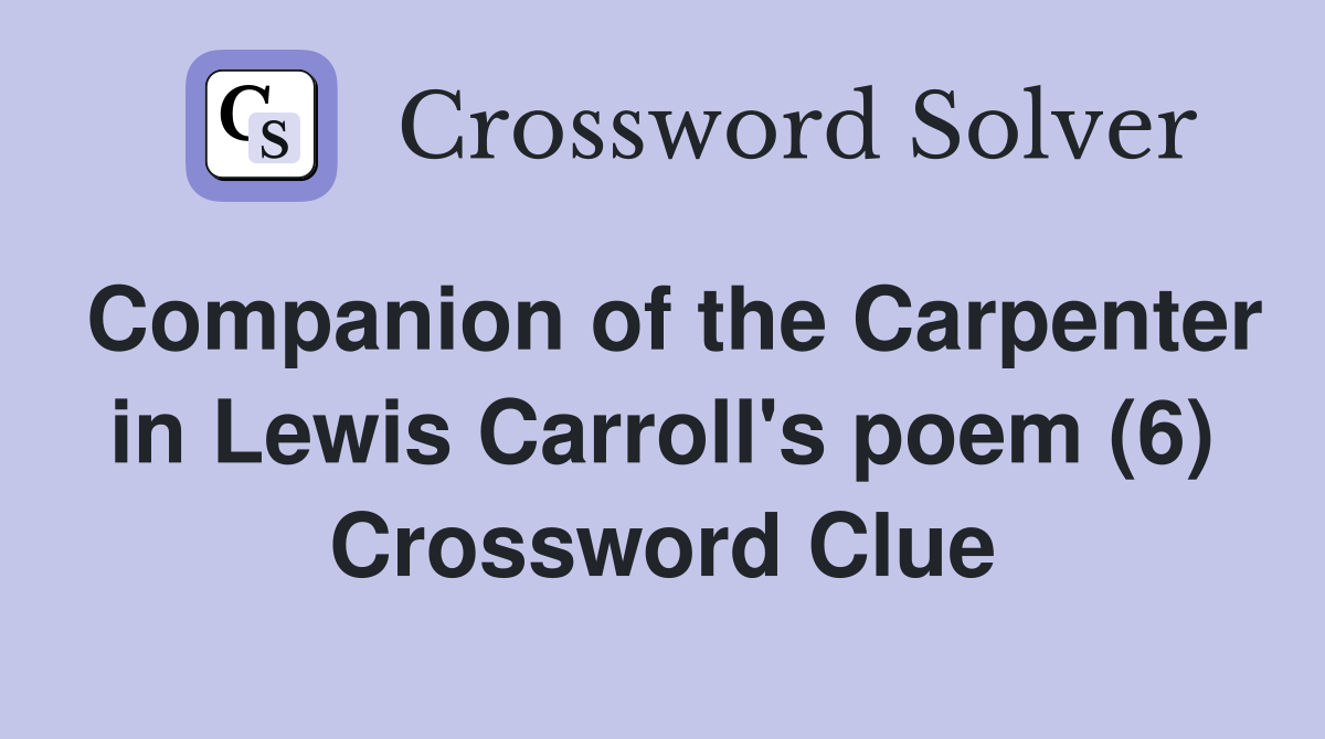 Companion of the Carpenter in Lewis Carroll's poem (6) Crossword Clue
