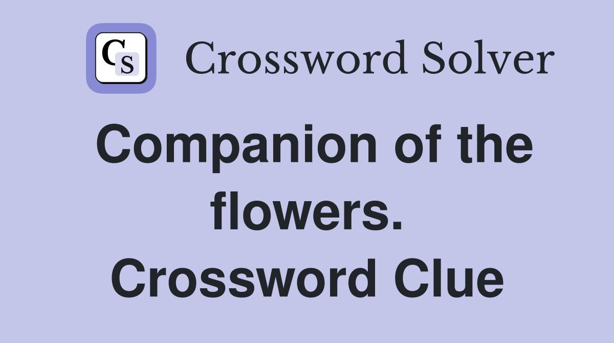 Companion of the flowers. Crossword Clue