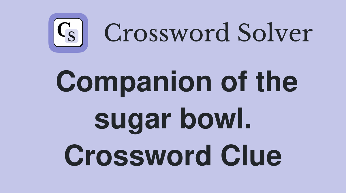 Companion of the sugar bowl. Crossword Clue