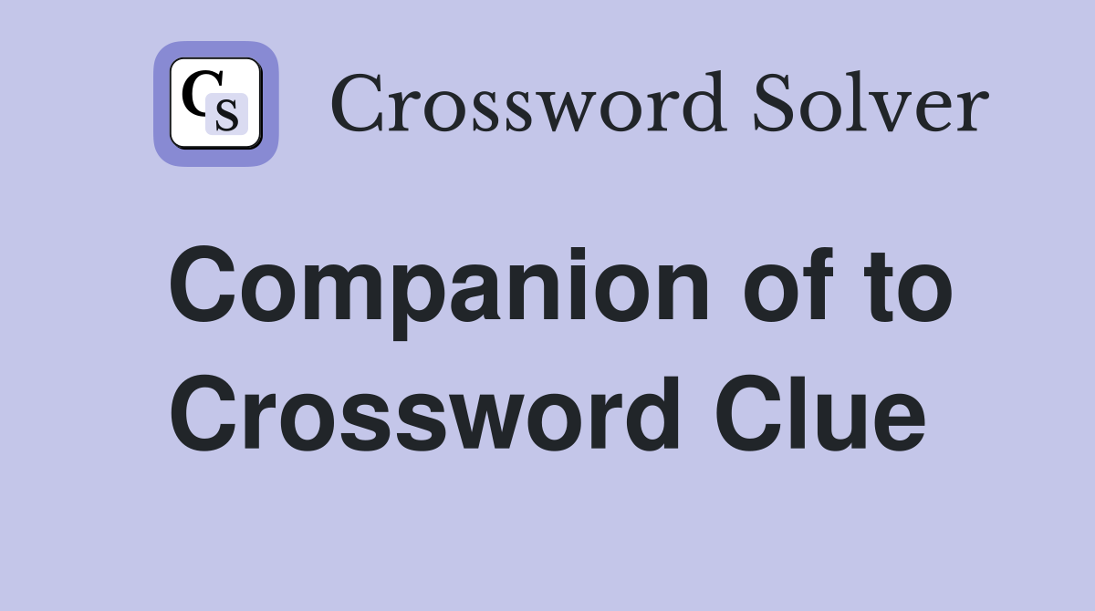 Companion of to Crossword Clue