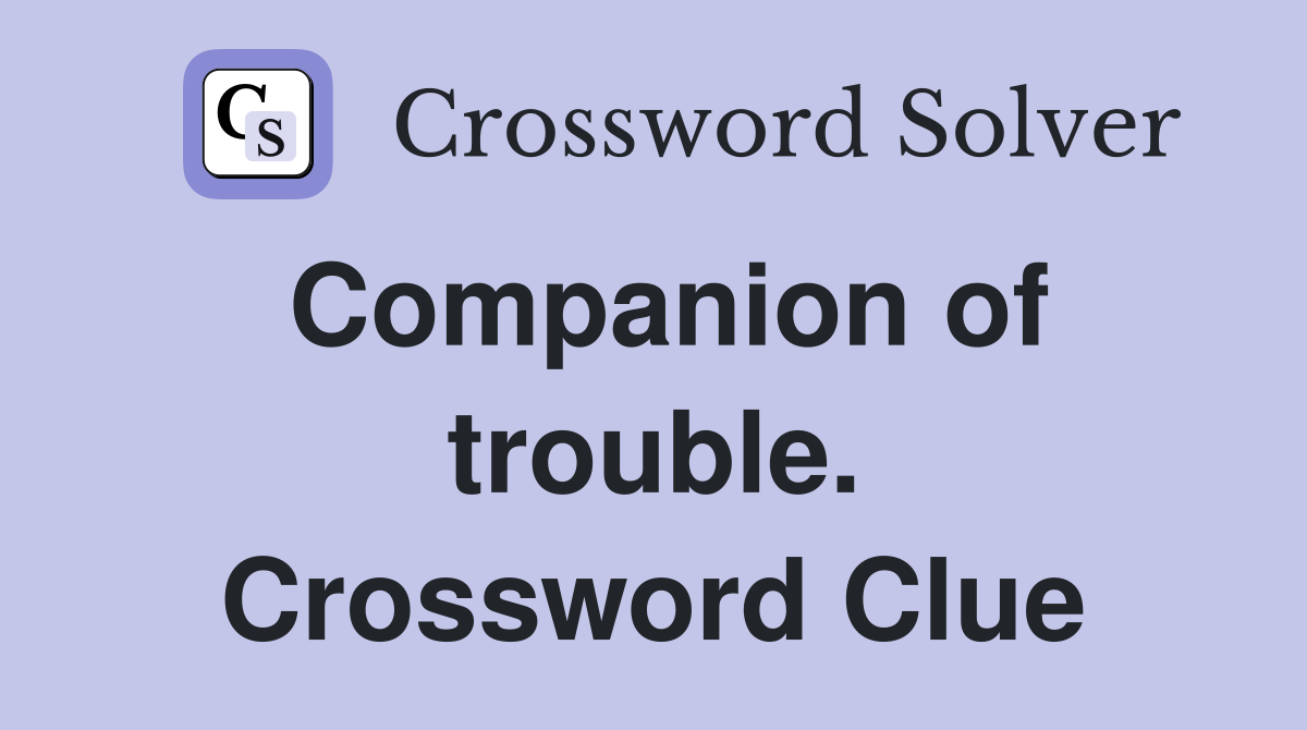 Companion of trouble. Crossword Clue