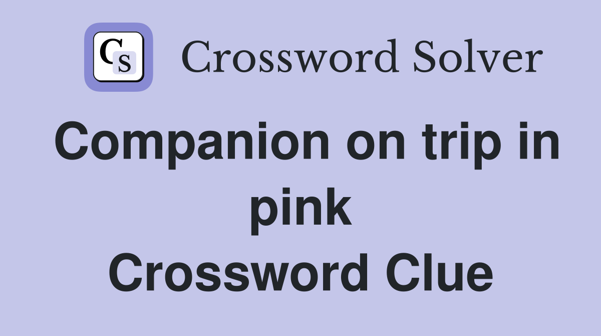 Companion on trip in pink Crossword Clue