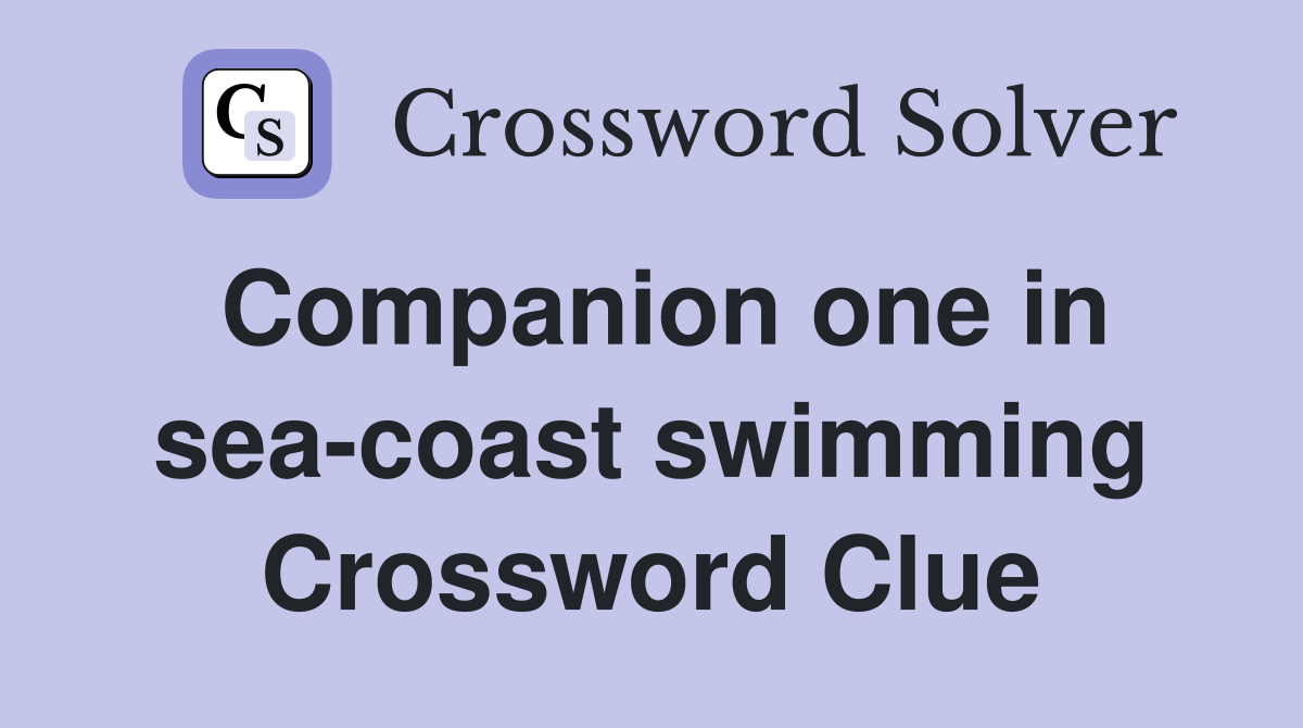 Companion one in sea-coast swimming Crossword Clue