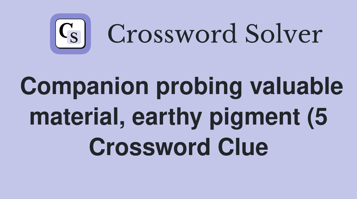 Companion probing valuable material earthy pigment (5) Crossword Companion probing valuable material earthy pigment (5) Crossword