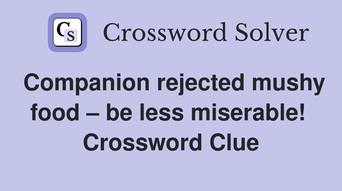 Companion rejected mushy food – be less miserable!  Crossword Clue