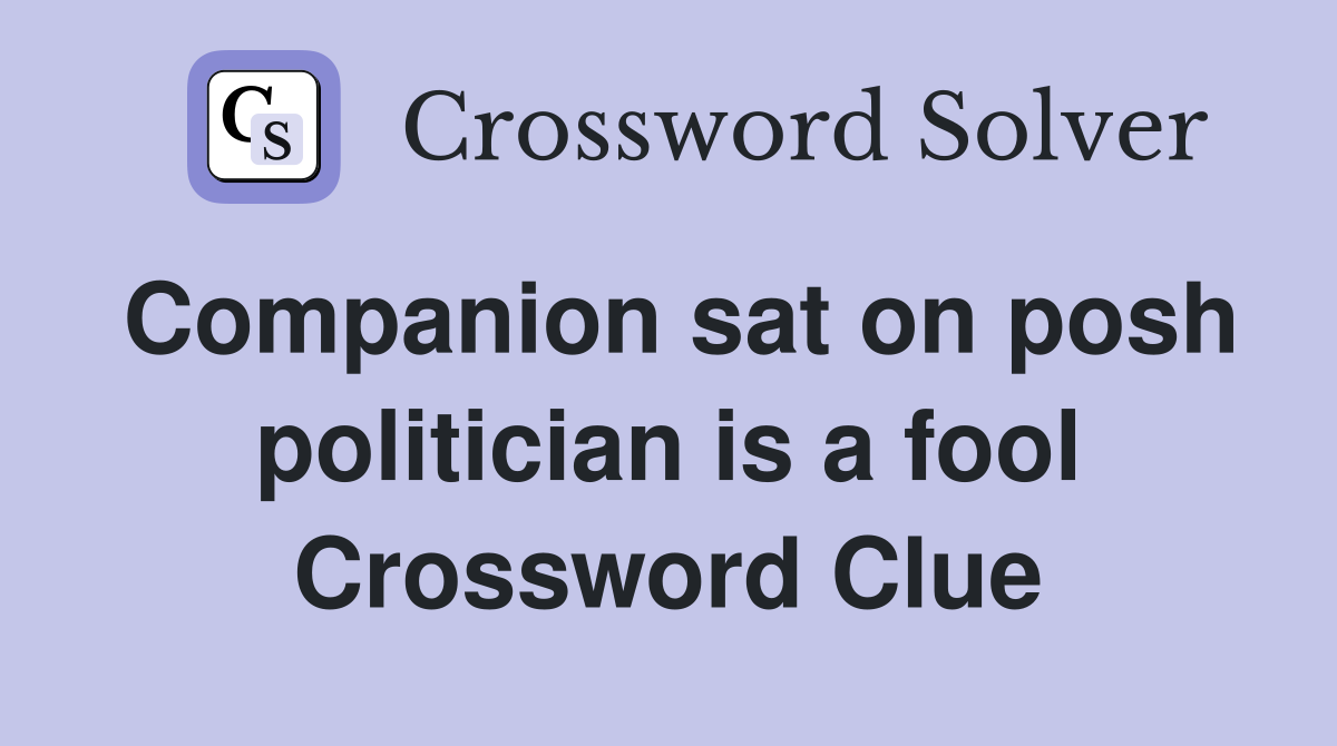 Companion sat on posh politician is a fool Crossword Clue