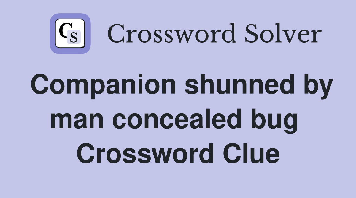 Companion shunned by man concealed bug  Crossword Clue