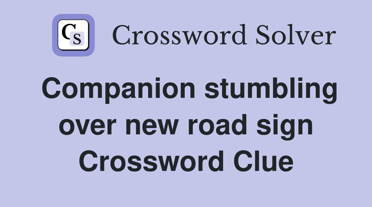 Companion stumbling over new road sign Crossword Clue