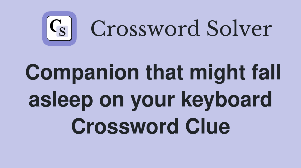 Companion that might fall asleep on your keyboard Crossword Clue