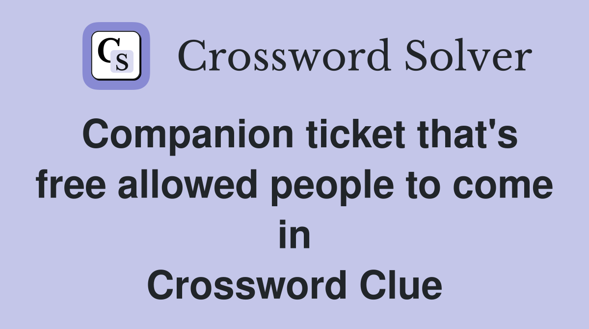 Companion ticket that's free allowed people to come in Crossword Clue
