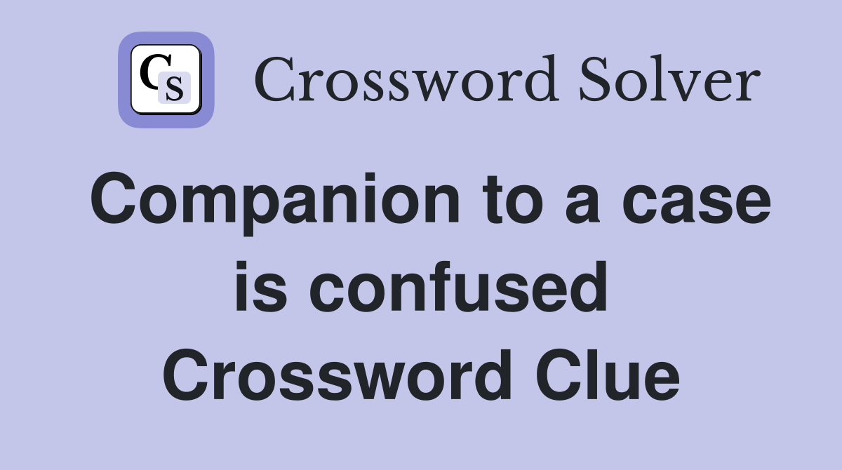 Companion to a case is confused Crossword Clue