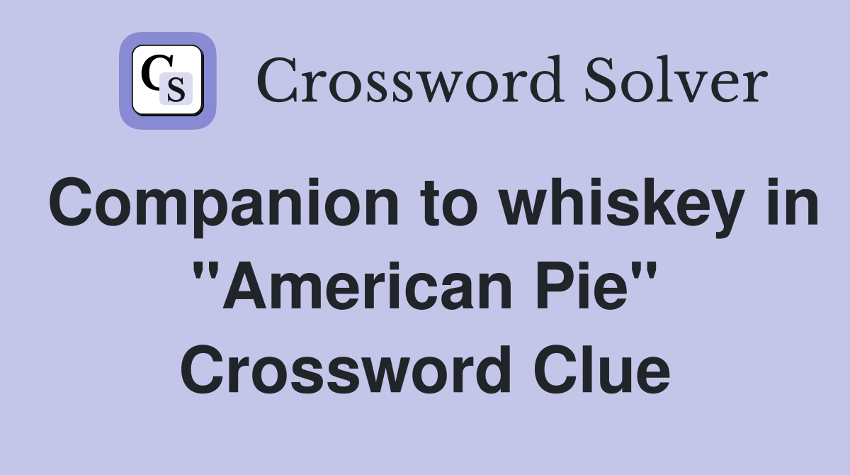 Companion to whiskey in "American Pie" Crossword Clue