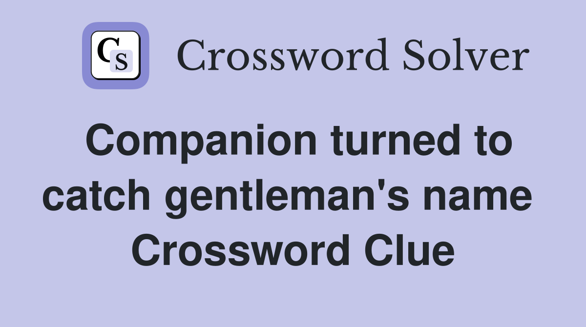 Companion turned to catch gentleman's name  Crossword Clue