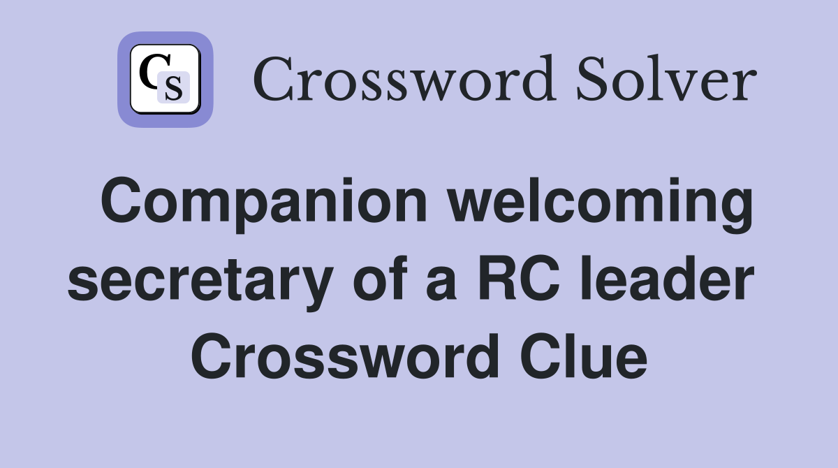 Companion welcoming secretary of a RC leader  Crossword Clue