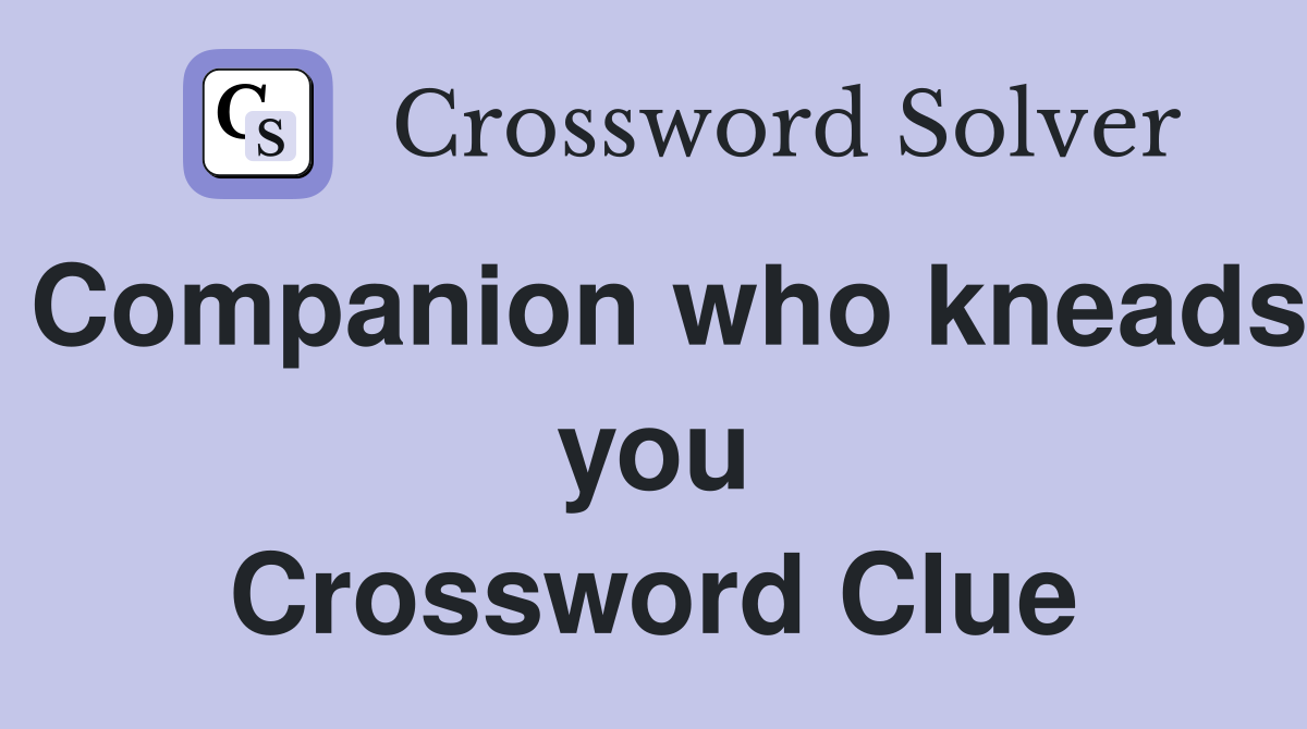Companion who kneads you Crossword Clue
