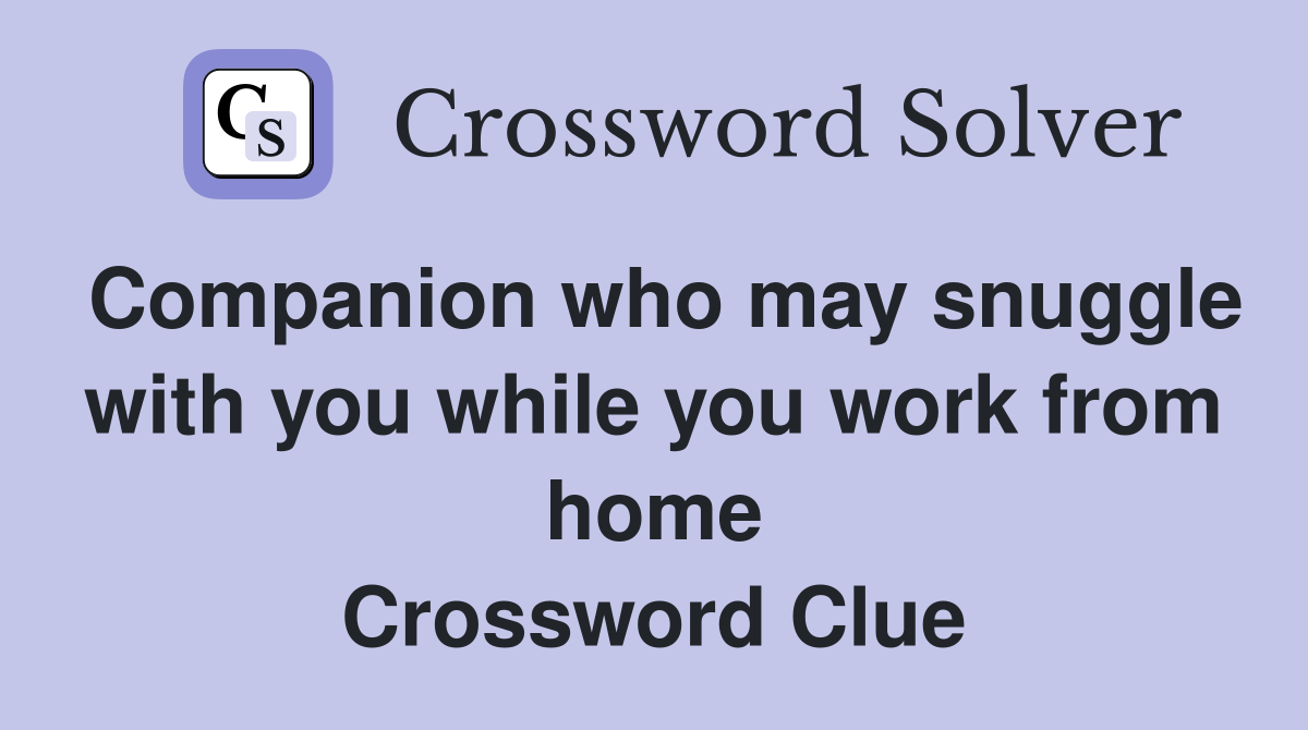 Companion who may snuggle with you while you work from home Crossword Clue
