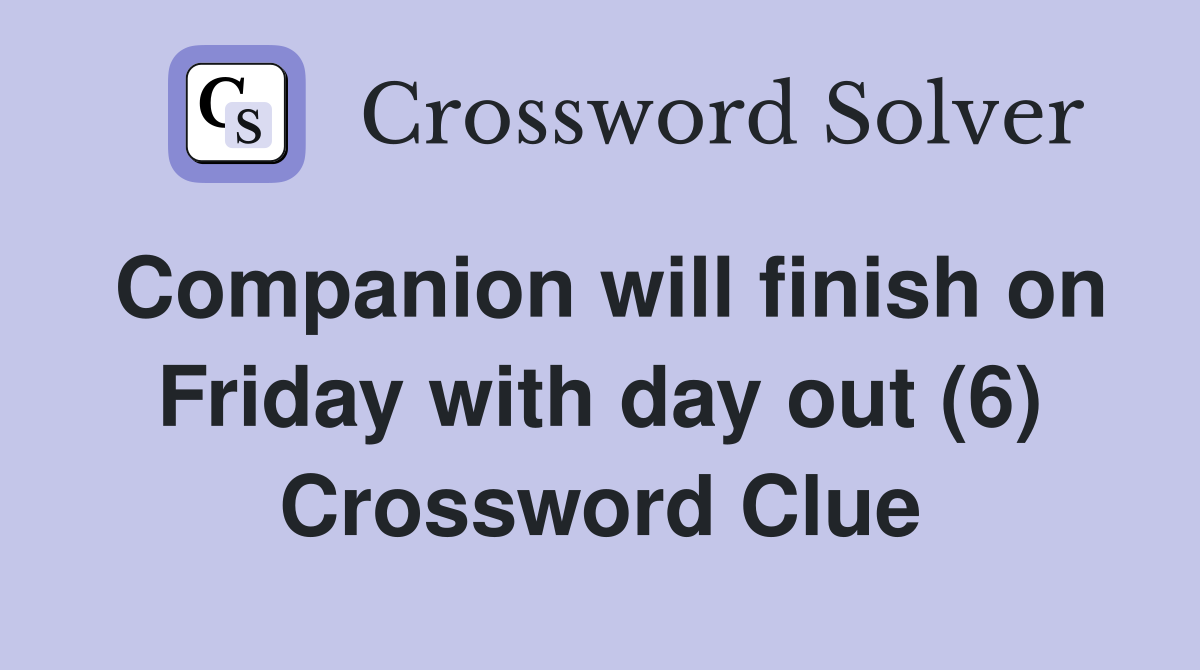 Companion will finish on Friday with day out (6) Crossword Clue