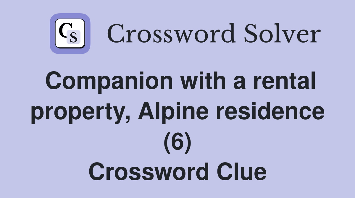 Companion with a rental property, Alpine residence (6) Crossword Clue