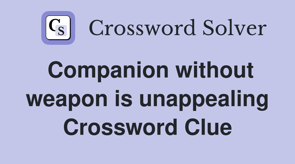 Companion without weapon is unappealing Crossword Clue