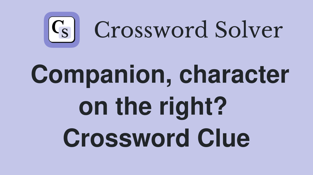 Companion, character on the right?  Crossword Clue