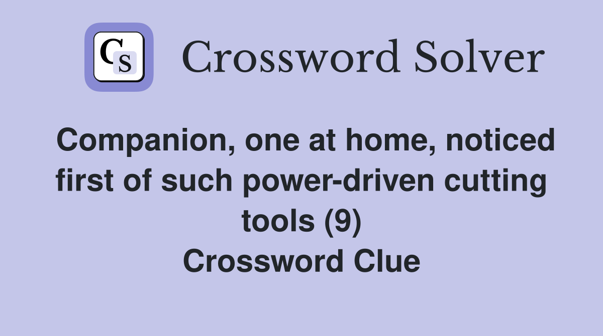 Companion, one at home, noticed first of such power-driven cutting tools (9) Crossword Clue