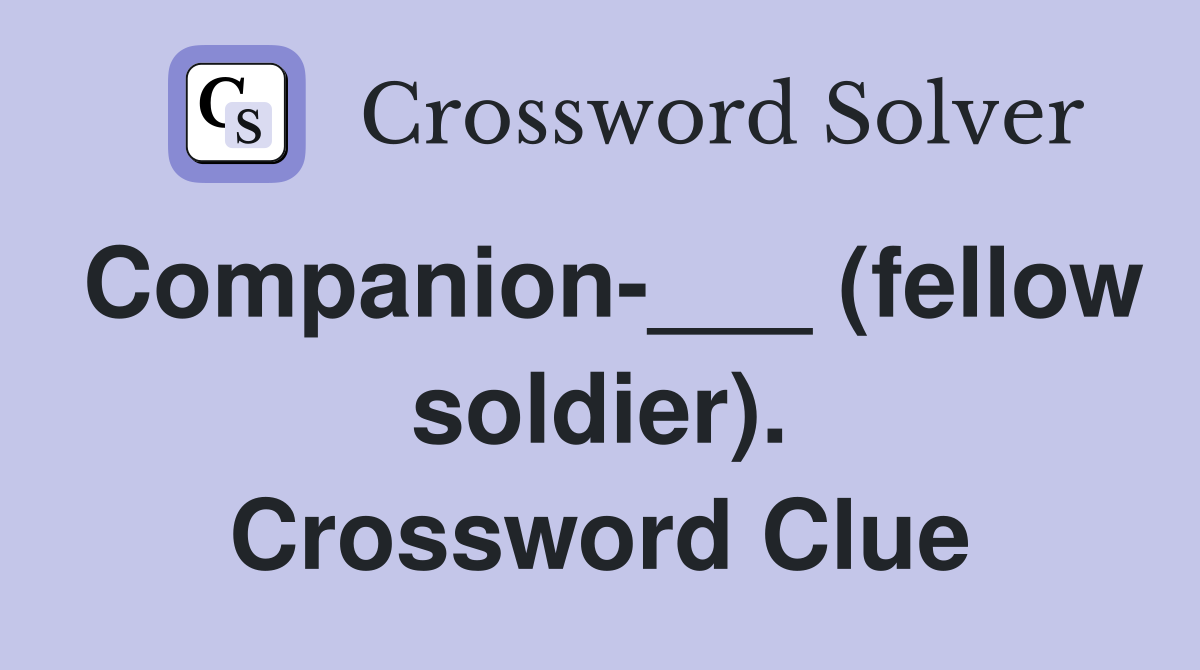 Companion-___ (fellow soldier). Crossword Clue