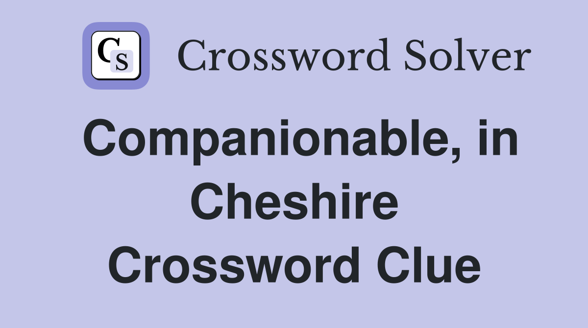 Companionable, in Cheshire Crossword Clue
