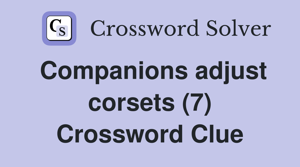 Companions adjust corsets (7) Crossword Clue
