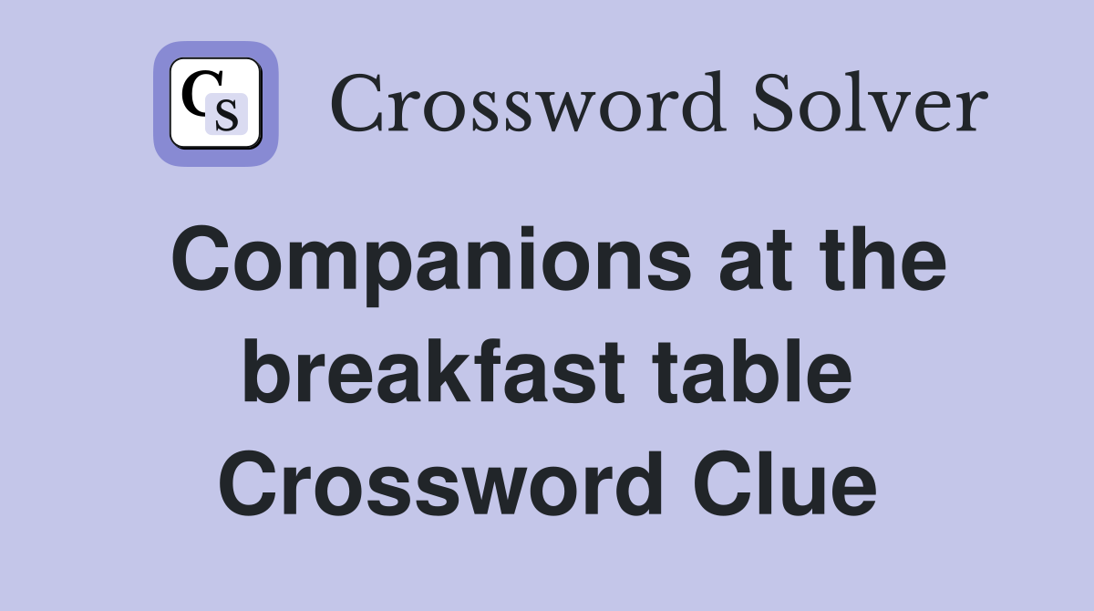 Companions at the breakfast table Crossword Clue