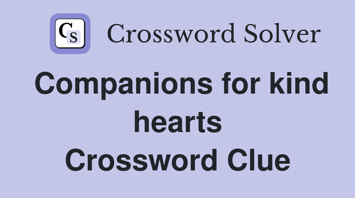 Companions for kind hearts Crossword Clue