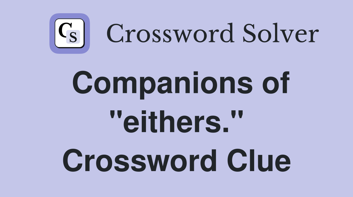 Companions of "eithers." Crossword Clue