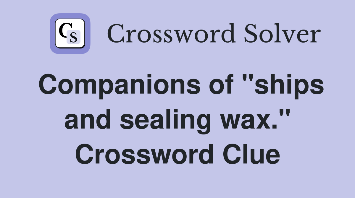 Companions of "ships and sealing wax." Crossword Clue