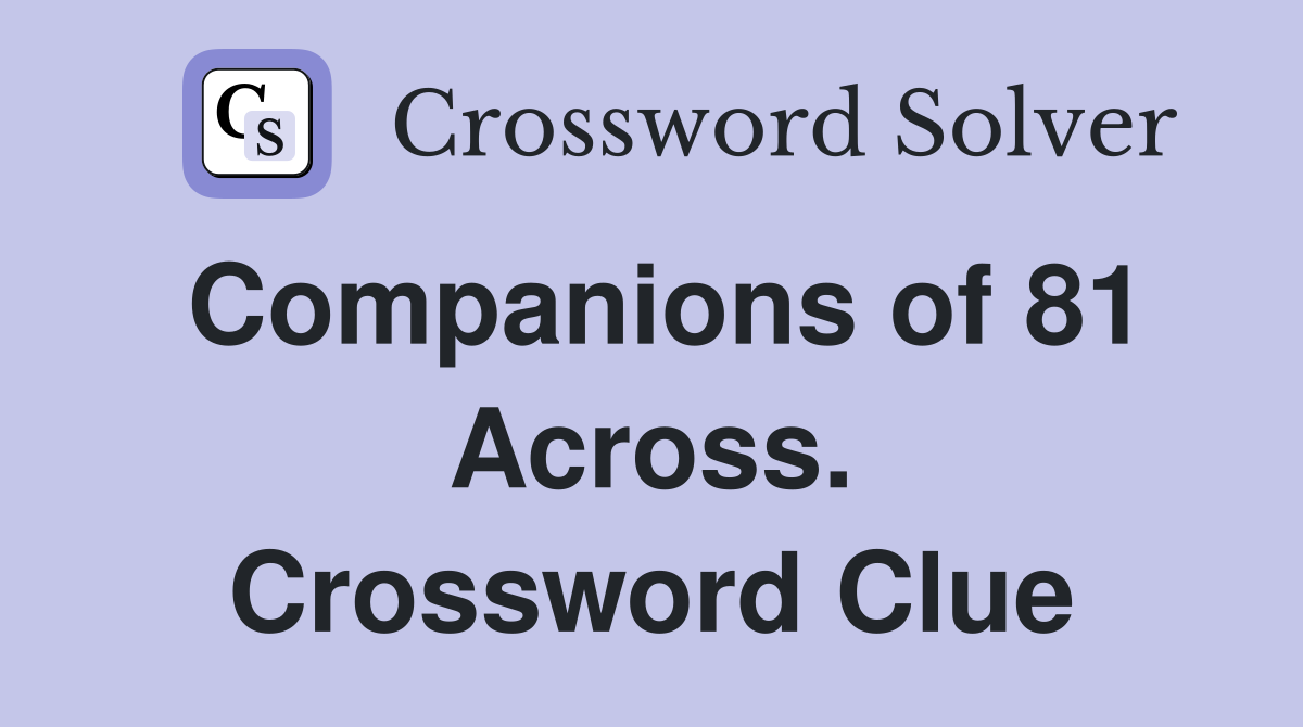Companions of 81 Across. Crossword Clue