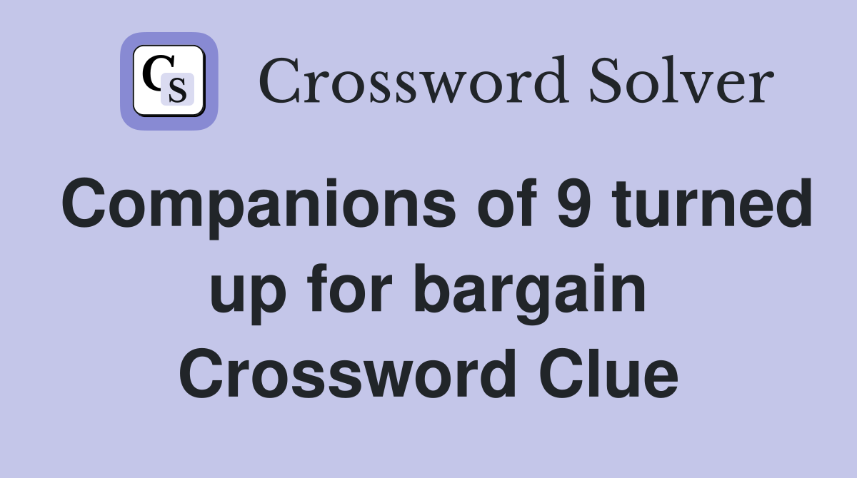 Companions of 9 turned up for bargain Crossword Clue