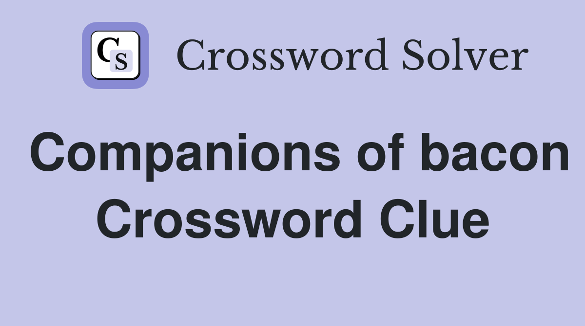 Companions of bacon Crossword Clue