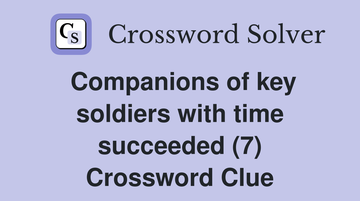 Companions of key soldiers with time succeeded (7) Crossword Clue