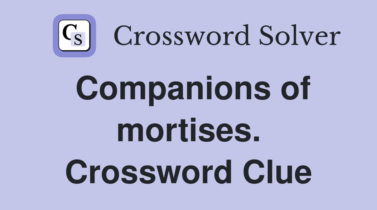 Companions of mortises. Crossword Clue