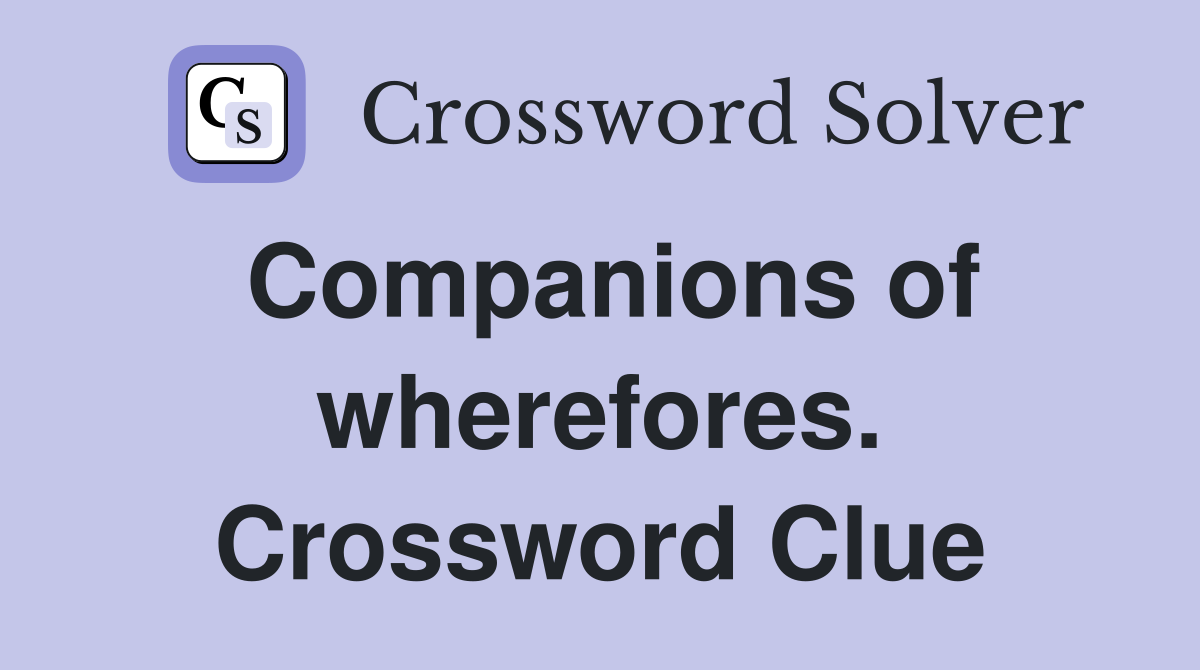 Companions of wherefores. Crossword Clue
