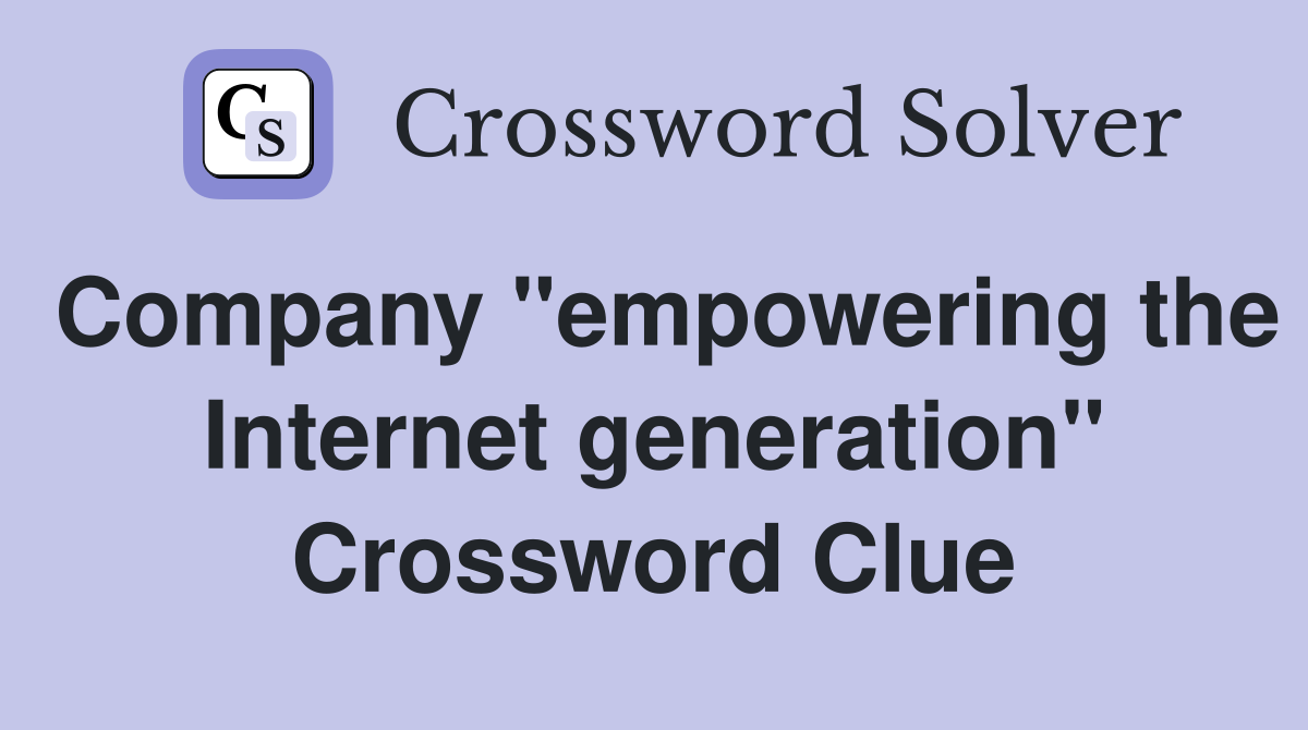 Company "empowering the Internet generation" Crossword Clue